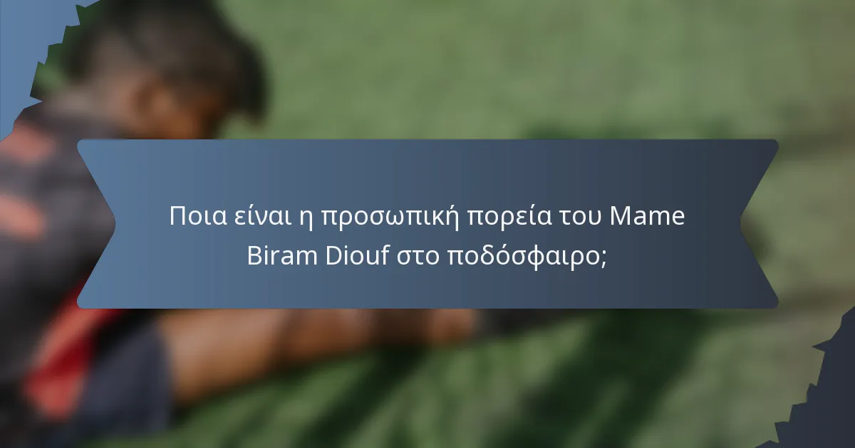 Ποια είναι η προσωπική πορεία του Mame Biram Diouf στο ποδόσφαιρο;