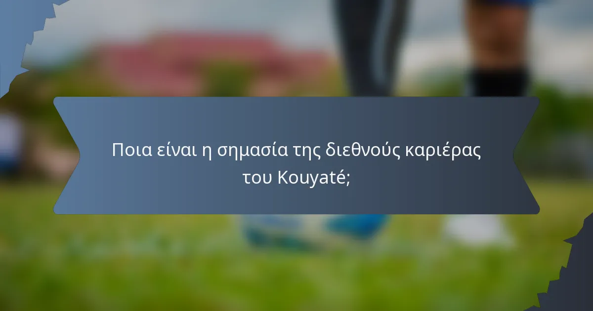 Ποια είναι η σημασία της διεθνούς καριέρας του Kouyaté;