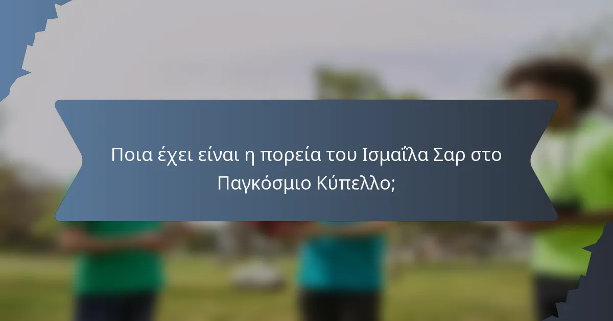 Ποια έχει είναι η πορεία του Ισμαΐλα Σαρ στο Παγκόσμιο Κύπελλο;