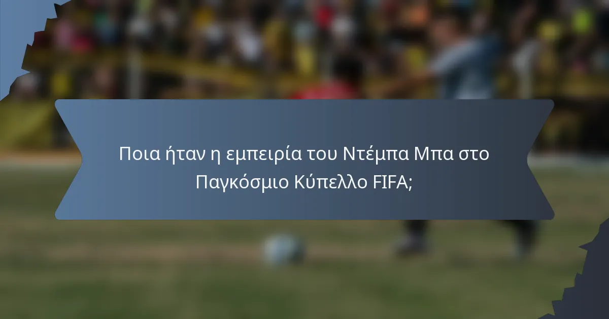 Ποια ήταν η εμπειρία του Ντέμπα Μπα στο Παγκόσμιο Κύπελλο FIFA;