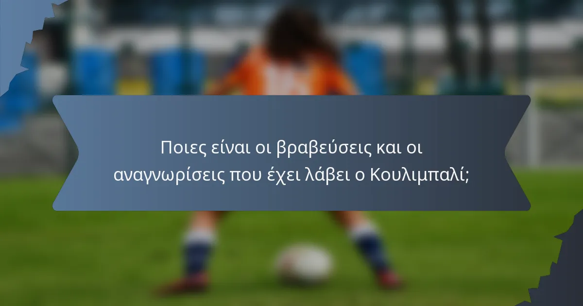 Ποιες είναι οι βραβεύσεις και οι αναγνωρίσεις που έχει λάβει ο Κουλιμπαλί;