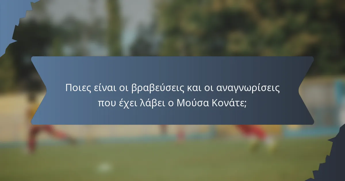 Ποιες είναι οι βραβεύσεις και οι αναγνωρίσεις που έχει λάβει ο Μούσα Κονάτε;
