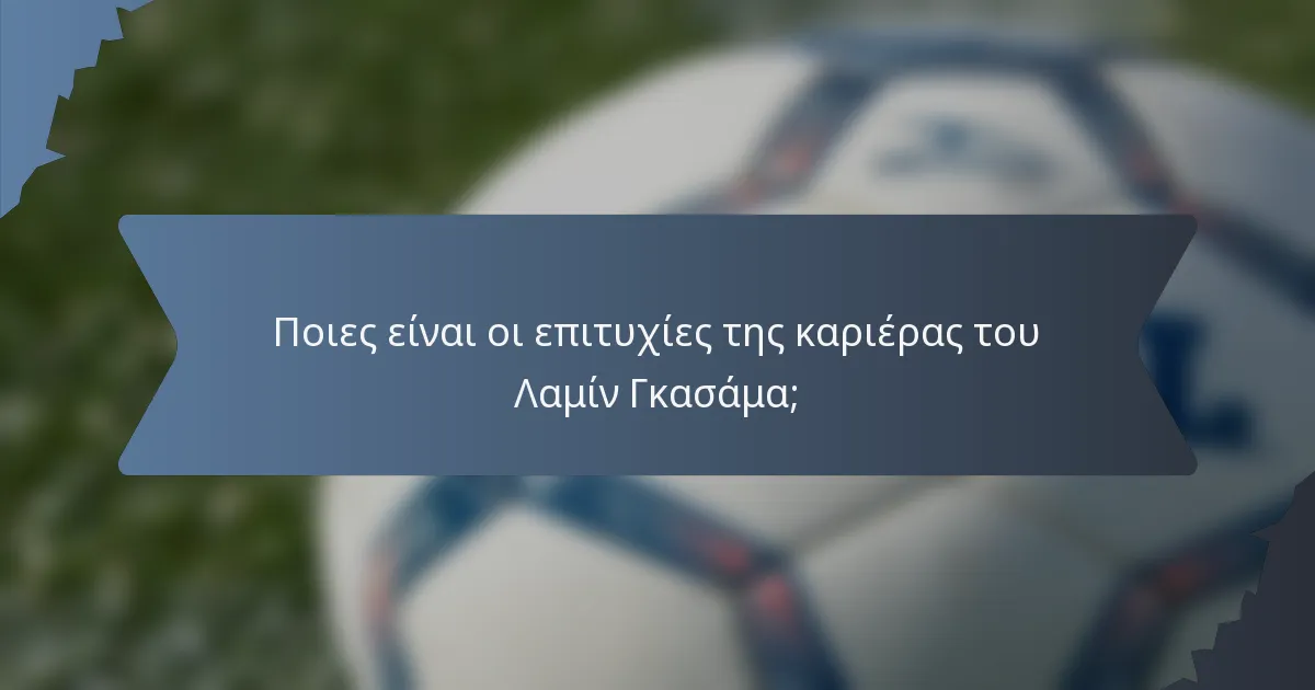 Ποιες είναι οι επιτυχίες της καριέρας του Λαμίν Γκασάμα;