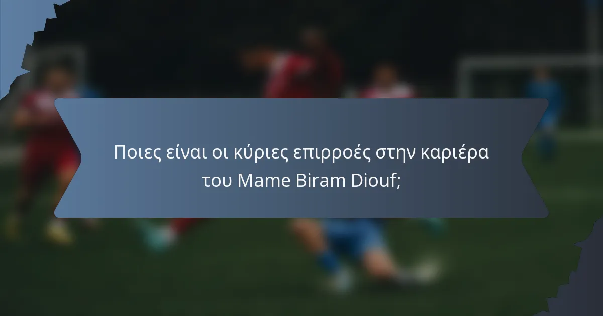 Ποιες είναι οι κύριες επιρροές στην καριέρα του Mame Biram Diouf;