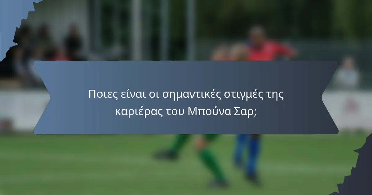 Ποιες είναι οι σημαντικές στιγμές της καριέρας του Μπούνα Σαρ;