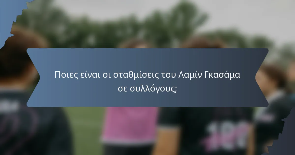 Ποιες είναι οι σταθμίσεις του Λαμίν Γκασάμα σε συλλόγους;