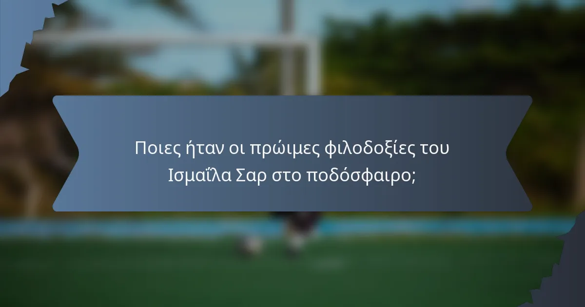 Ποιες ήταν οι πρώιμες φιλοδοξίες του Ισμαΐλα Σαρ στο ποδόσφαιρο;