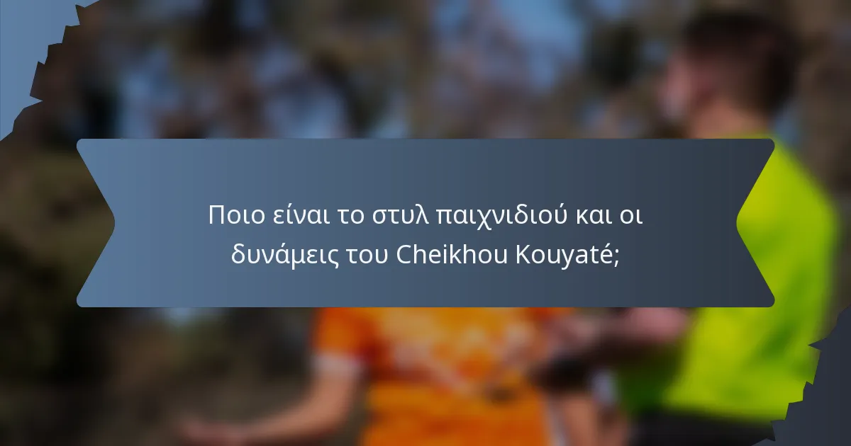Ποιο είναι το στυλ παιχνιδιού και οι δυνάμεις του Cheikhou Kouyaté;