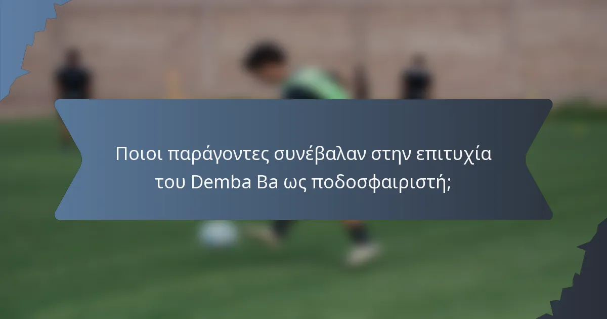 Ποιοι παράγοντες συνέβαλαν στην επιτυχία του Demba Ba ως ποδοσφαιριστή;