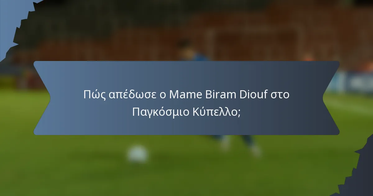 Πώς απέδωσε ο Mame Biram Diouf στο Παγκόσμιο Κύπελλο;
