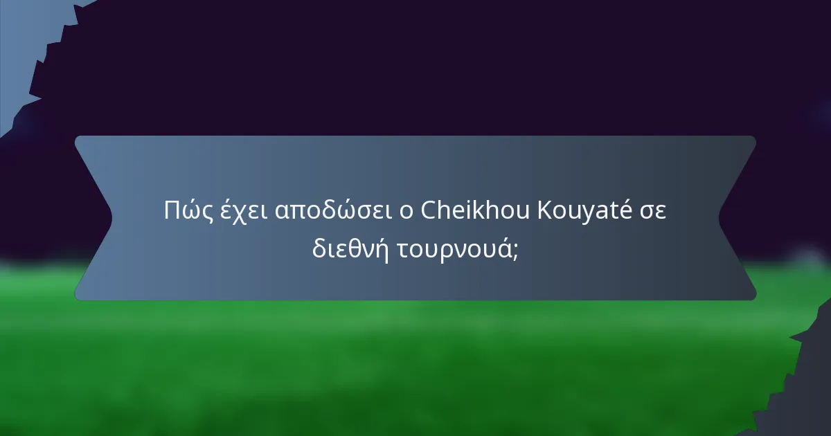Πώς έχει αποδώσει ο Cheikhou Kouyaté σε διεθνή τουρνουά;