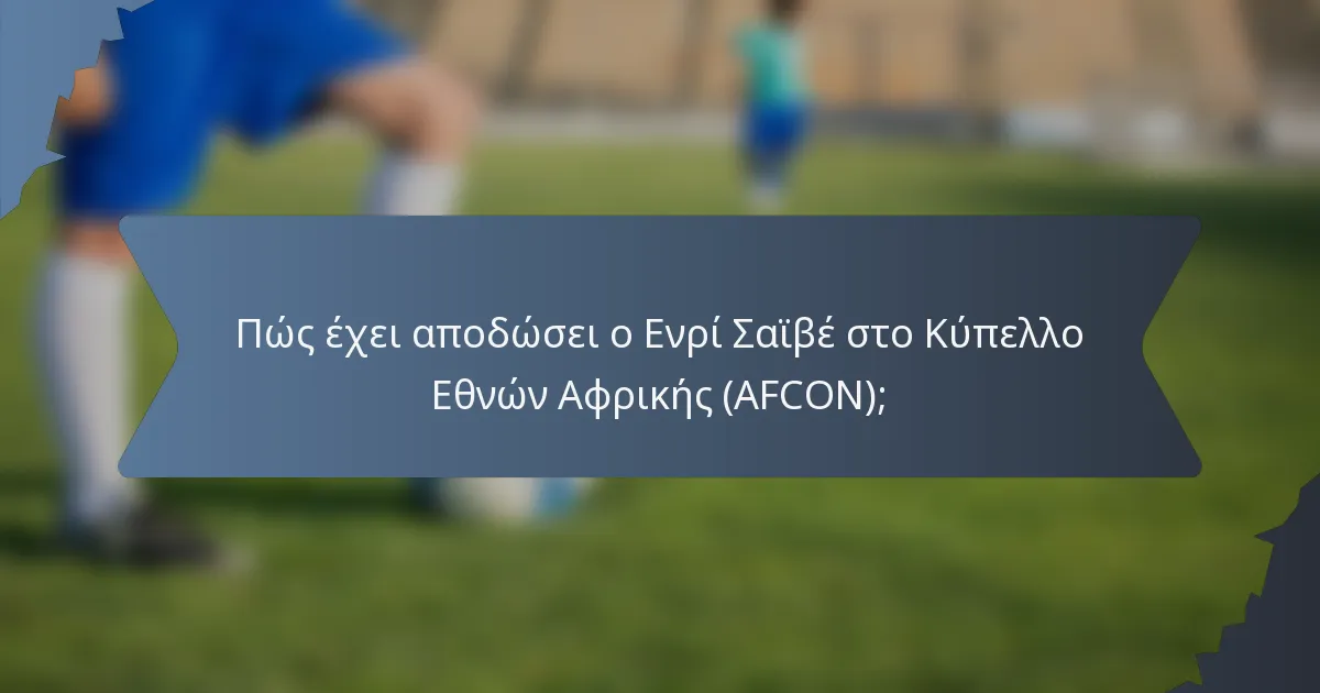 Πώς έχει αποδώσει ο Ενρί Σαϊβέ στο Κύπελλο Εθνών Αφρικής (AFCON);