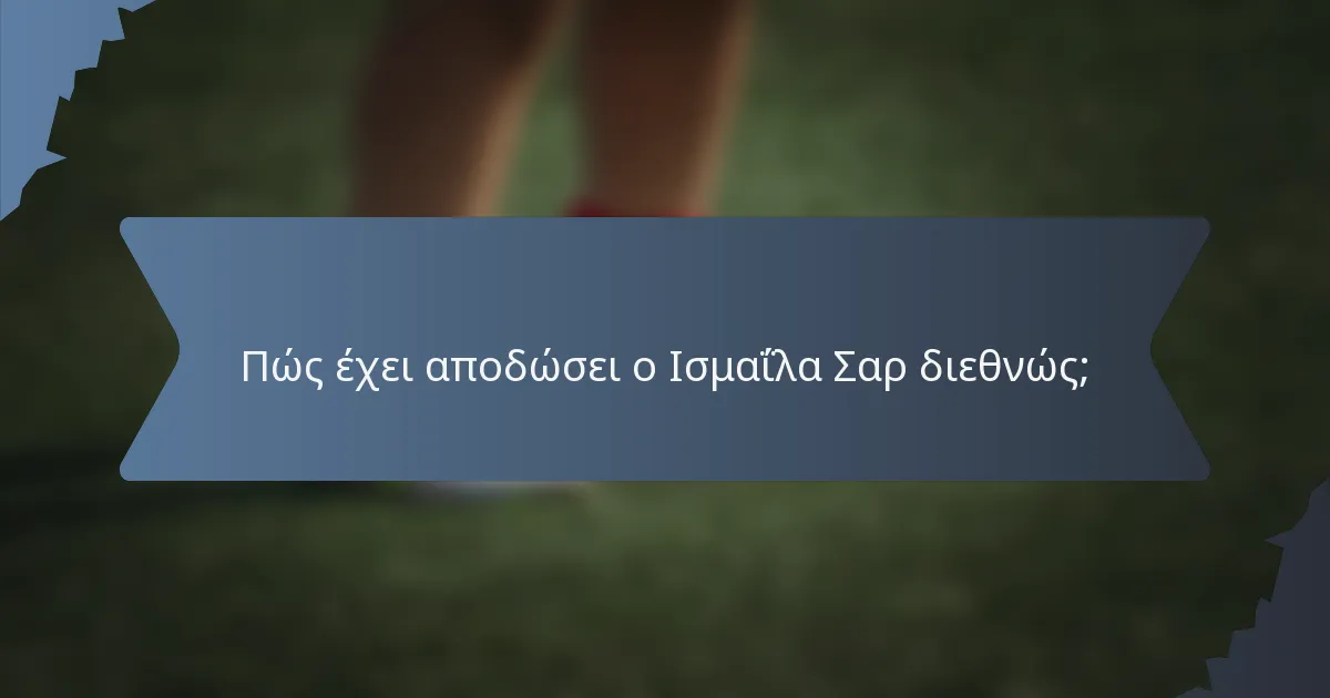Πώς έχει αποδώσει ο Ισμαΐλα Σαρ διεθνώς;