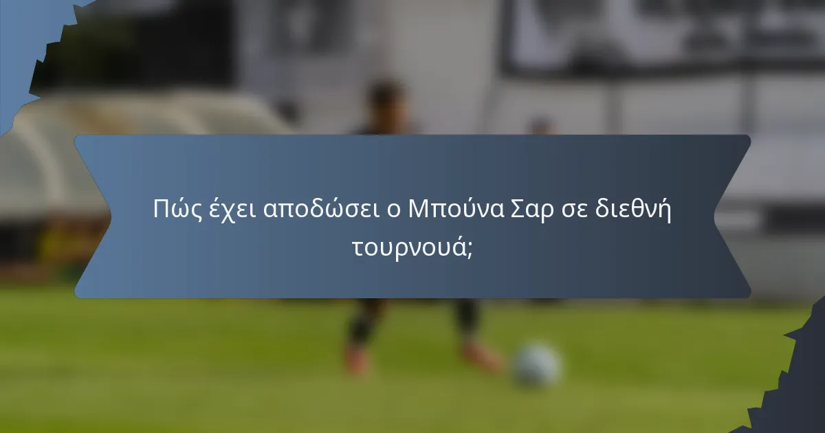 Πώς έχει αποδώσει ο Μπούνα Σαρ σε διεθνή τουρνουά;