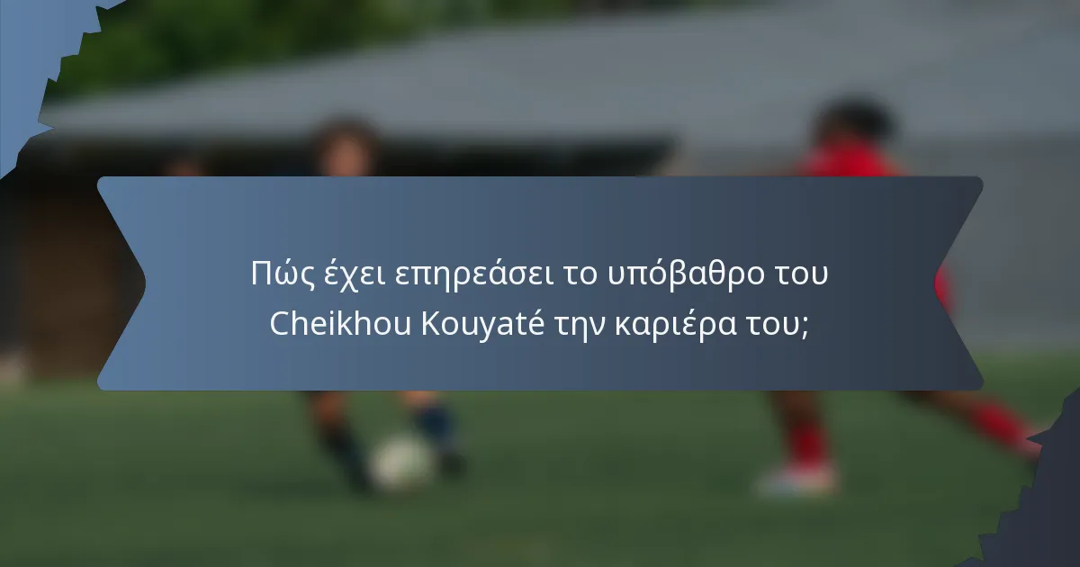 Πώς έχει επηρεάσει το υπόβαθρο του Cheikhou Kouyaté την καριέρα του;