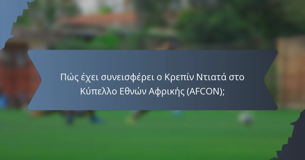 Πώς έχει συνεισφέρει ο Κρεπίν Ντιατά στο Κύπελλο Εθνών Αφρικής (AFCON);