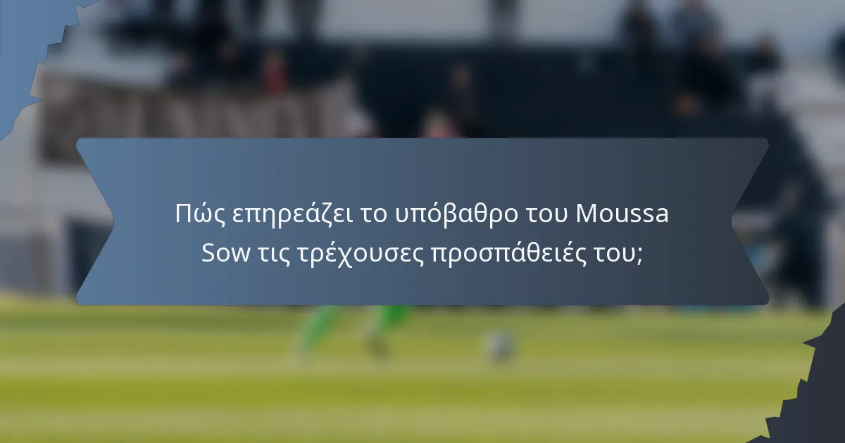 Πώς επηρεάζει το υπόβαθρο του Moussa Sow τις τρέχουσες προσπάθειές του;