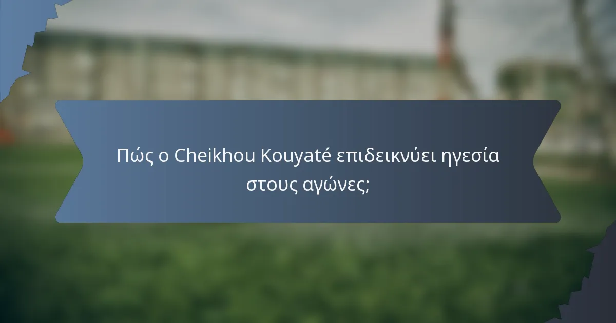 Πώς ο Cheikhou Kouyaté επιδεικνύει ηγεσία στους αγώνες;