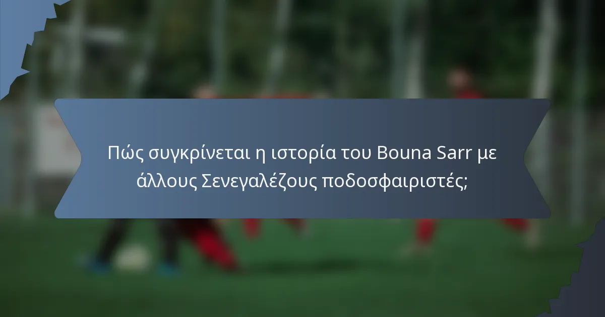 Πώς συγκρίνεται η ιστορία του Bouna Sarr με άλλους Σενεγαλέζους ποδοσφαιριστές;