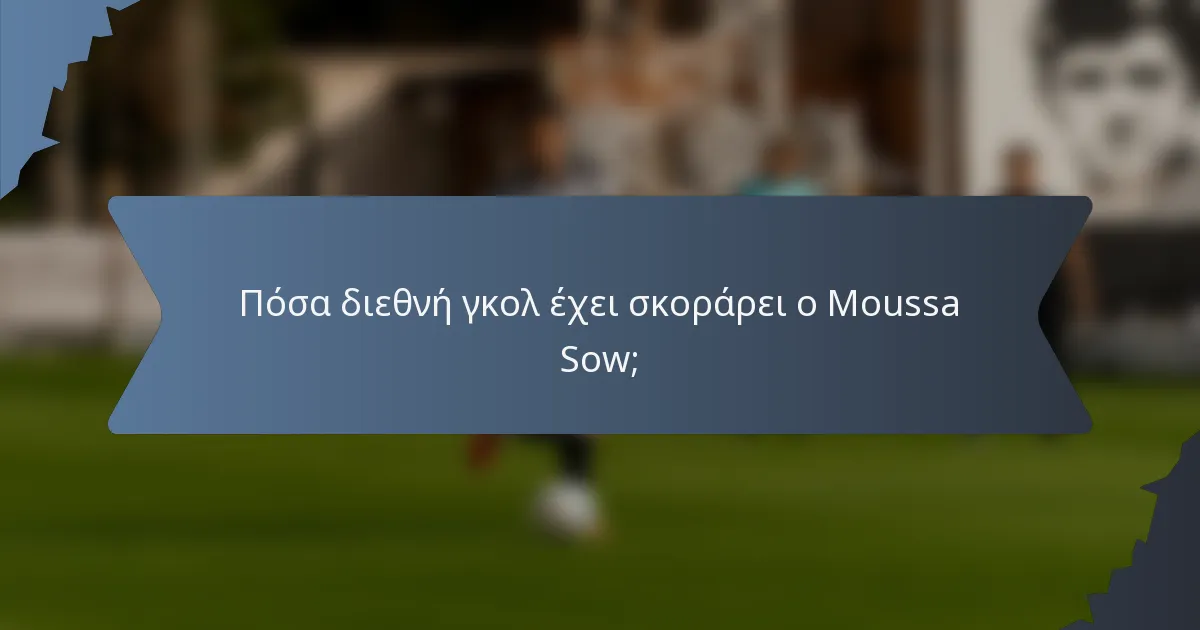 Πόσα διεθνή γκολ έχει σκοράρει ο Moussa Sow;