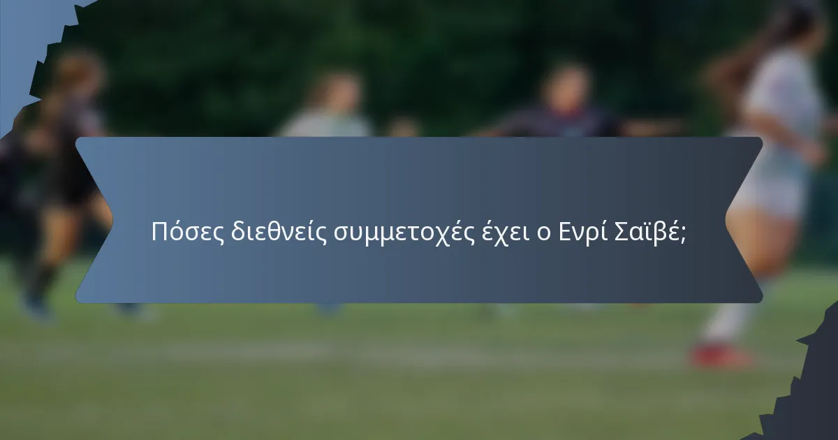 Πόσες διεθνείς συμμετοχές έχει ο Ενρί Σαϊβέ;